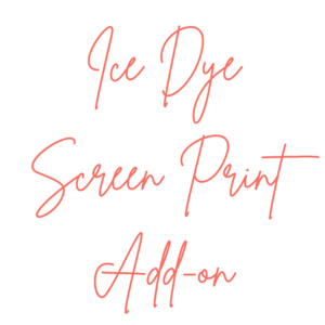 Add on Screenprint for Ice Dye Only